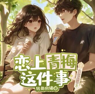 多人有声剧《恋上青梅这件事》MP3免费打包下载 头孢白朗姆播讲 516集完结-bt