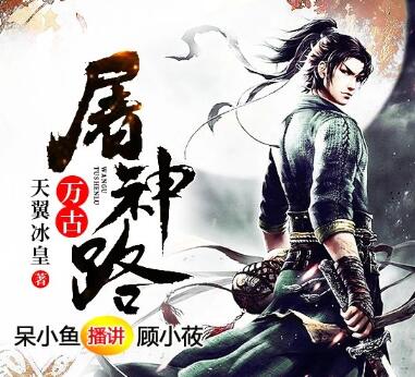 有声小说《万古屠神路》MP3免费打包下载 呆小鱼播讲 3678集完结-bt
